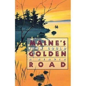 Maine's Golden Road: A Memoir -- John Gould